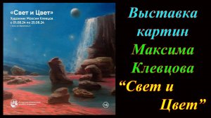 Выставка картин Максима Клевцова ''Свет и Цвет'' (2024)