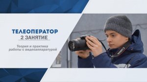 Занятие №2  Теория и практика работы с видеоаппаратурой (Телевизионный оператор)