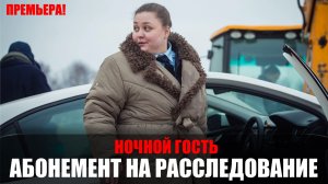 Абонемент на расследование Ночной гость 1,2,3,4 серия (2023) Детектив ТВЦ // сюжет // дата выхода