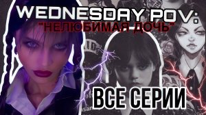 WEDNESDAY POV: «Нелюбимая дочь». ВСЕ СЕРИИ?