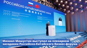 Михаил Мишустин выступил на пленарном заседании Российско-Китайского бизнес-форума