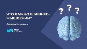 Что важно в бизнес-мышлении?|Мозг и бизнес|Андрей Курпатов
