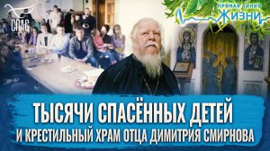 ТЫСЯЧИ СПАСЁННЫХ ДЕТЕЙ И КРЕСТИЛЬНЫЙ ХРАМ ОТЦА ДИМИТРИЯ СМИРНОВА. ПРЯМАЯ ЛИНИЯ ЖИЗНИ