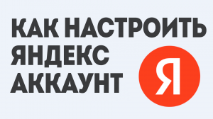 КАК НАСТРОИТЬ ЯНДЕКС АККАУНТ