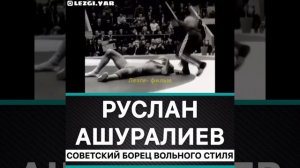 РУСЛАН АШУРАЛИЕВ - СОВЕТСКИЙ БОРЕЦ ВОЛЬНОГО СТИЛЯ