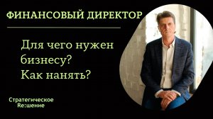 Зачем собственнику бизнеса финансовый директор? Его роль и функции. Как правильно выбрать и нанять?