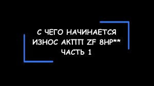 С чего начинается износ АКПП ZF 8HP** . И как понять, что "автомат" скоро сломается? Часть 1.