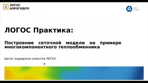 ЛОГОС Практика: вебинар "Построение сеточной модели на примере многокомпонентного теплообменника"