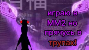 ИГРАЮ В ММ2 НО Я ПРЯЧУСЬ В ТРУПАХ!