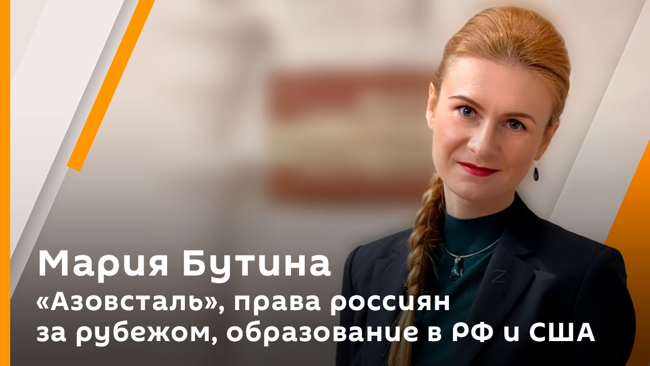Мария Бутина. «Азовсталь», права россиян за рубежом, образование в РФ и США