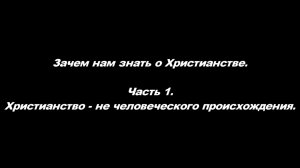 Зачем нам знать о Христианстве.
Часть 1. Христианство – не человеческого происхождения