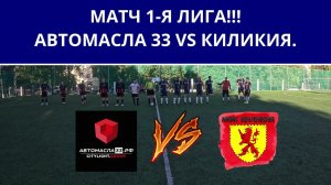 МАТЧ 1- Я ЛИГА.|АВТОМАСЛА 33 VS КИЛИКИЯ |МИНИ ФУТБОЛ.