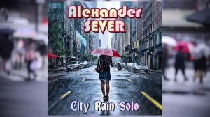 Alexander SEVER – City Rain Solo