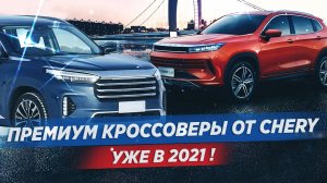 В 2021 CHERY привезёт в Россию два премиальных кроссовера