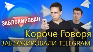 КОРОЧЕ ГОВОРЯ, ЗАБЛОКИРОВАЛИ TELEGRAM