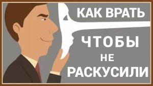 КАК ВРАТЬ, ЧТОБЫ НЕ РАСКУСИЛИ