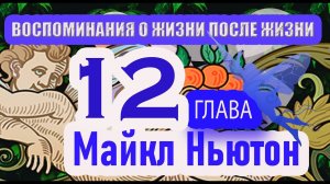 Майкл Ньютон Воспоминания о жизни после жизни. глава 12