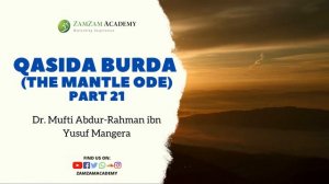 Qasida Burda (The Mantle Ode) Part 21 | Dr. Mufti Abdur-Rahman ibn Yusuf Mangera