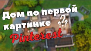 Строю дом по первой картинке Pinterest _ Симс 4