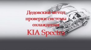Киа Спектра. Дедовский метод проверки системы охлаждения.