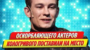 Оскорбляющего российских актеров Кологривого поставили на место