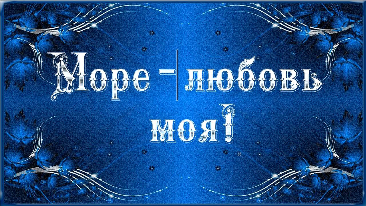 Море -  любовь моя!