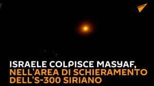 Israele colpisce Masyaf, nell'area di schieramento dell'S-300 siriano