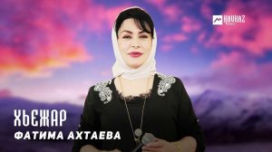 Фатима Ахтаева - Хьежар | KAVKAZ MUSIC CHECHNYA