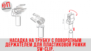 Насадка на трубку с поворотным держателем для пластиковой рамки SW-CLIP.