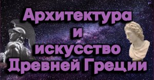 Архитектура и искусство Древней Греции. Учебный фильм.