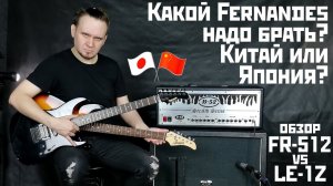 Fernandes LE-1Z против Fernandes FR-512. Китай или Япония? Нужно переплачивать или нет?