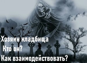 ХОЗЯИН КЛАДБИЩА. КТО ОН ЗАЧЕМ И ПОЧЕМУ КАК С НИМ ВЗАИМОДЕЙСТВОВАТЬ.mp4