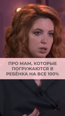 Про мам, которые погружаются в ребенка на все 100%