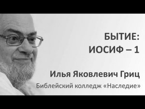 И.Я. Гриц. Введение в Ветхий Завет. Лекция 34   Бытие   Иосиф   1