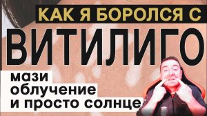 Как я боролся с ВИТИЛИГО и что мне помогло? How did I deal with VITILIGO and what helped me?