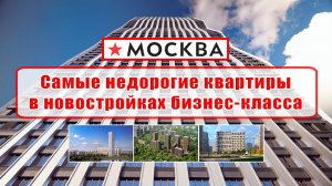 Самые недорогие квартиры в новостройках бизнес-класса в Москве