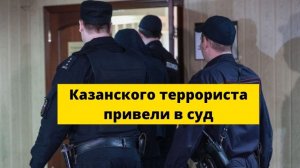 Казанского террориста привели в суд