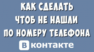 Как в ВК Сделать Чтоб Не Нашли по Номеру Телефона