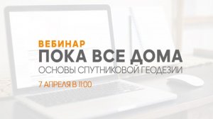 Основы спутниковой геодезии. Часть 2. Вебинар #10