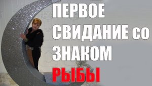 Первые свидания со знаком Рыб