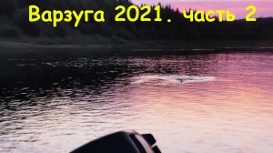 Варзуга 2021 часть 2