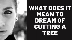 What Does It Mean to Dream of Cutting a Tree?