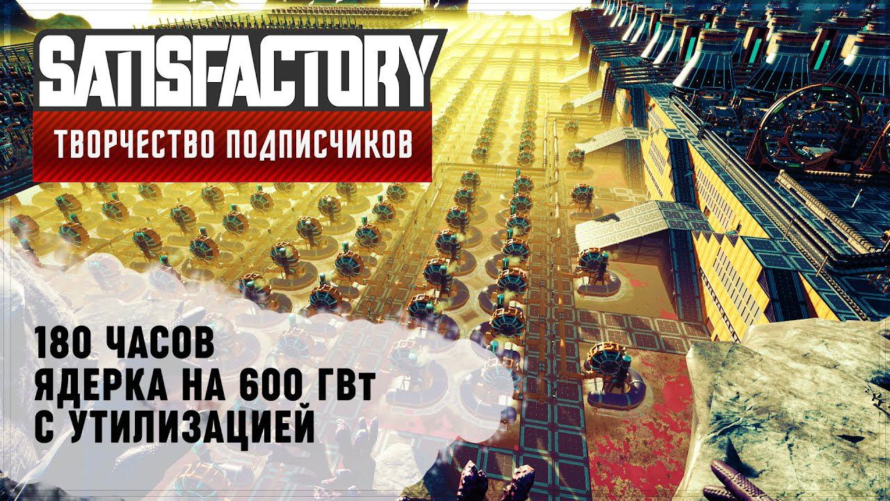 ЯДЕРКА НА 600 ГВт С УТИЛИЗАЦИЕЙ | SATISFACTORY: ОБЗОРЫ ЗАВОДОВ #70