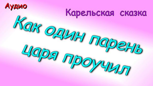 Как один парень царя проучил. Карельская народная сказка.