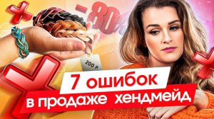 7 ошибок в продаже хендмейда. Какие 7 ошибок мешают продажам и развитию хендмейд бизнеса?