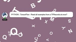 PYTHON : TensorFlow - Read all examples from a TFRecords at once?