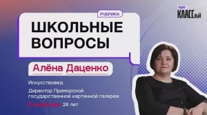 Школьные вопросы. Выпуск 12. Алена Даценко, директор Приморской государственной картинной галереи