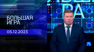 Большая игра. Часть 1. Выпуск от 05.12.2023