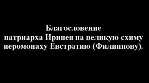 Благословение патриарха Иринея на великую схиму иеромонаху Евстратию (Филиппову).
