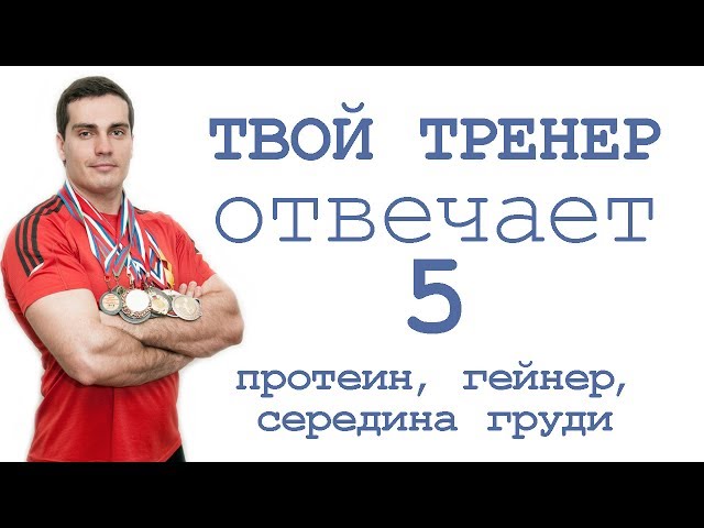 Твой тренер отвечает 5: протеин, гейнер, середина груди